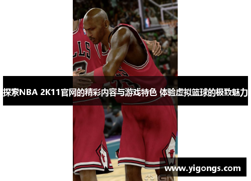 探索NBA 2K11官网的精彩内容与游戏特色 体验虚拟篮球的极致魅力 探索NBA 2K11官网的精彩内容与游戏特色 体验虚拟篮球的极致魅力
