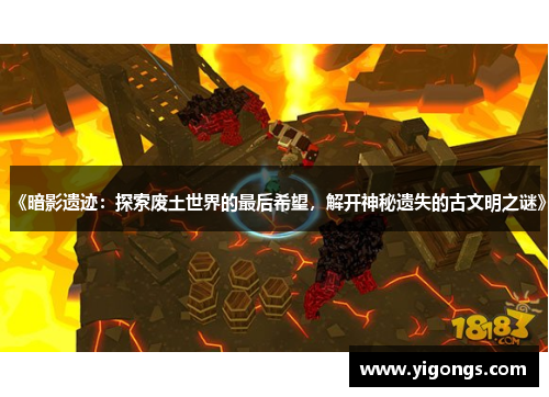 《暗影遗迹：探索废土世界的最后希望，解开神秘遗失的古文明之谜》